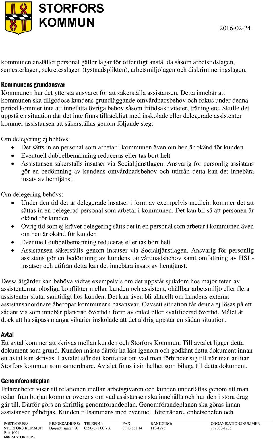 Detta innebär att kommunen ska tillgodose kundens grundläggande omvårdnadsbehov och fokus under denna period kommer inte att innefatta övriga behov såsom fritidsaktiviteter, träning etc.