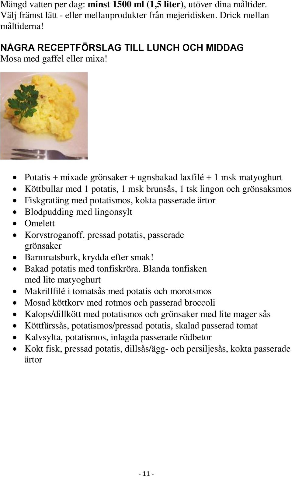 Potatis + mixade grönsaker + ugnsbakad laxfilé + 1 msk matyoghurt Köttbullar med 1 potatis, 1 msk brunsås, 1 tsk lingon och grönsaksmos Fiskgratäng med potatismos, kokta passerade ärtor Blodpudding