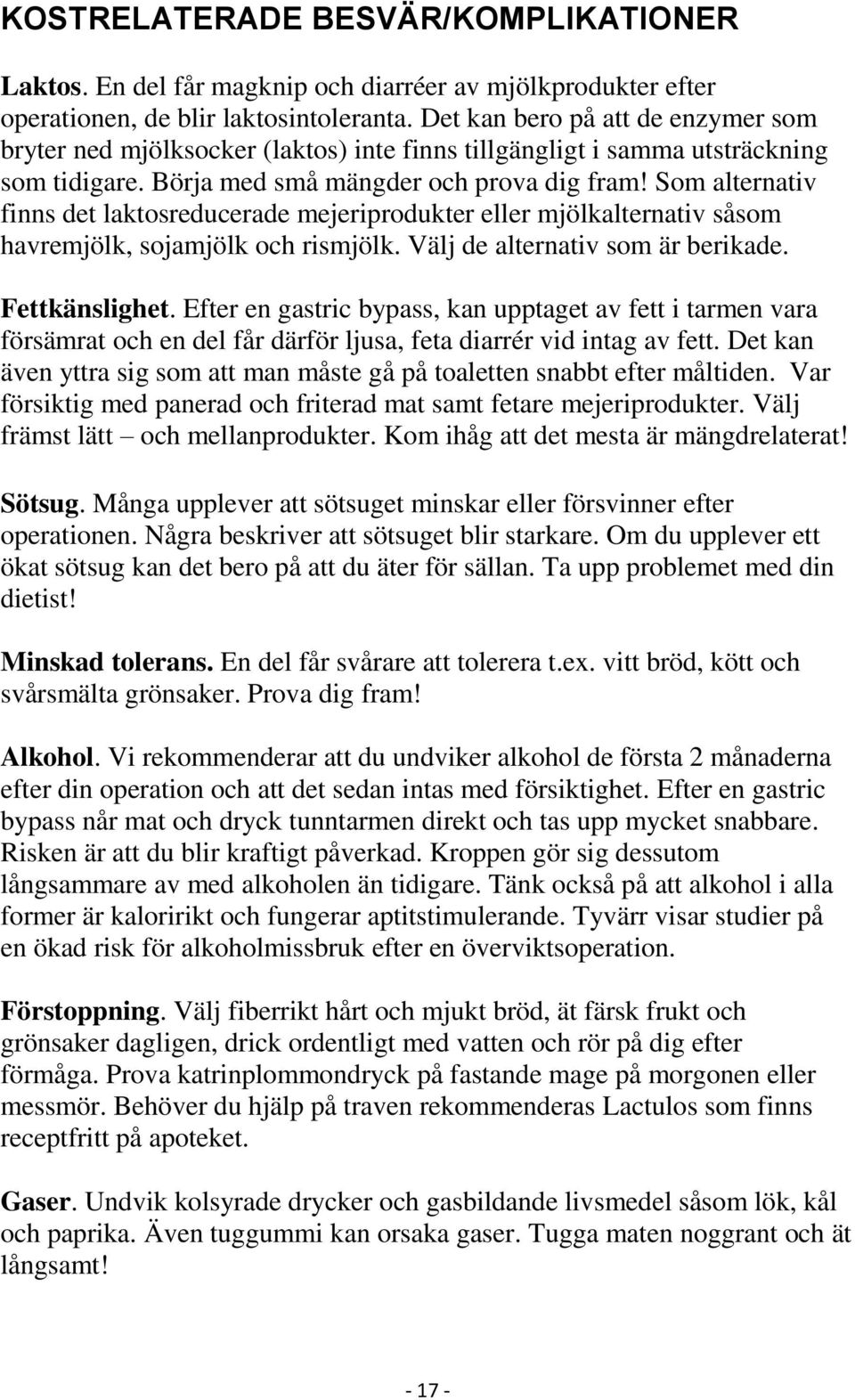 Som alternativ finns det laktosreducerade mejeriprodukter eller mjölkalternativ såsom havremjölk, sojamjölk och rismjölk. Välj de alternativ som är berikade. Fettkänslighet.