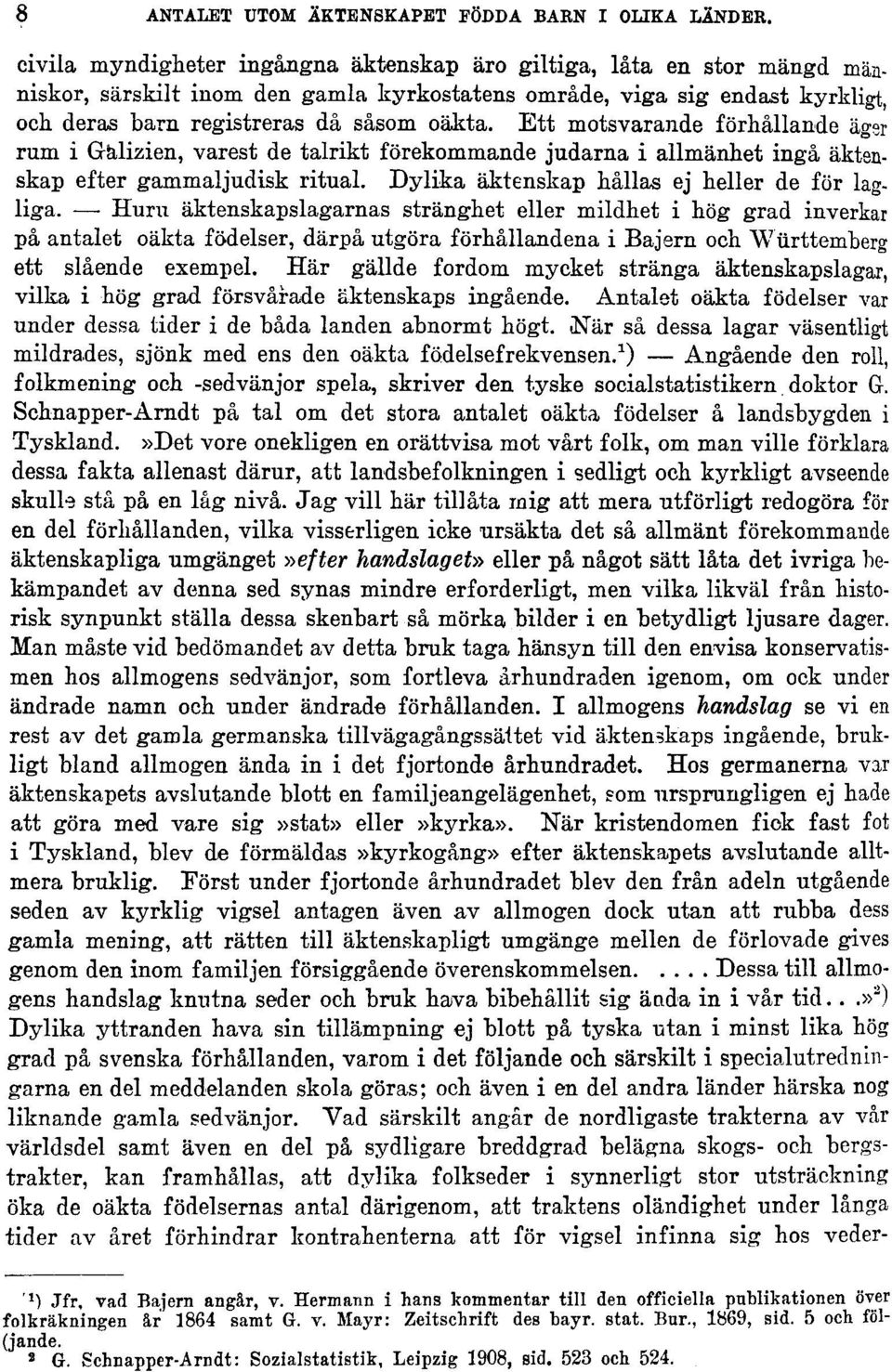 Ett motsvarande förhållande äger rum i Gälizien, varest de talrikt förekommande judarna i allmänhet ingå äktenskap efter gammaljudisk ritual. Dylika äktenskap hållas ej heller de för lagliga.