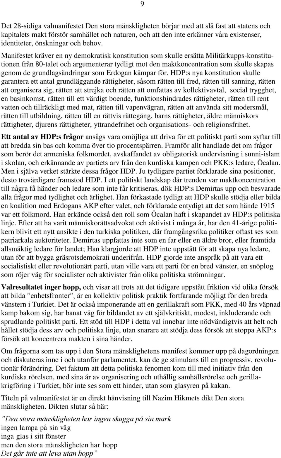 Manifestet kräver en ny demokratisk konstitution som skulle ersätta Militärkupps-konstitutionen från 80-talet och argumenterar tydligt mot den maktkoncentration som skulle skapas genom de