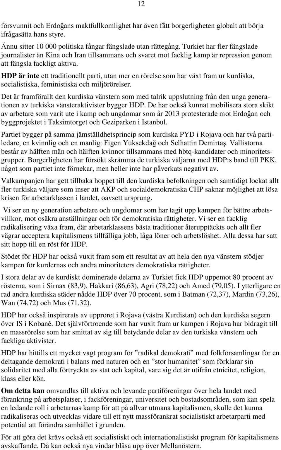 HDP är inte ett traditionellt parti, utan mer en rörelse som har växt fram ur kurdiska, socialistiska, feministiska och miljörörelser.