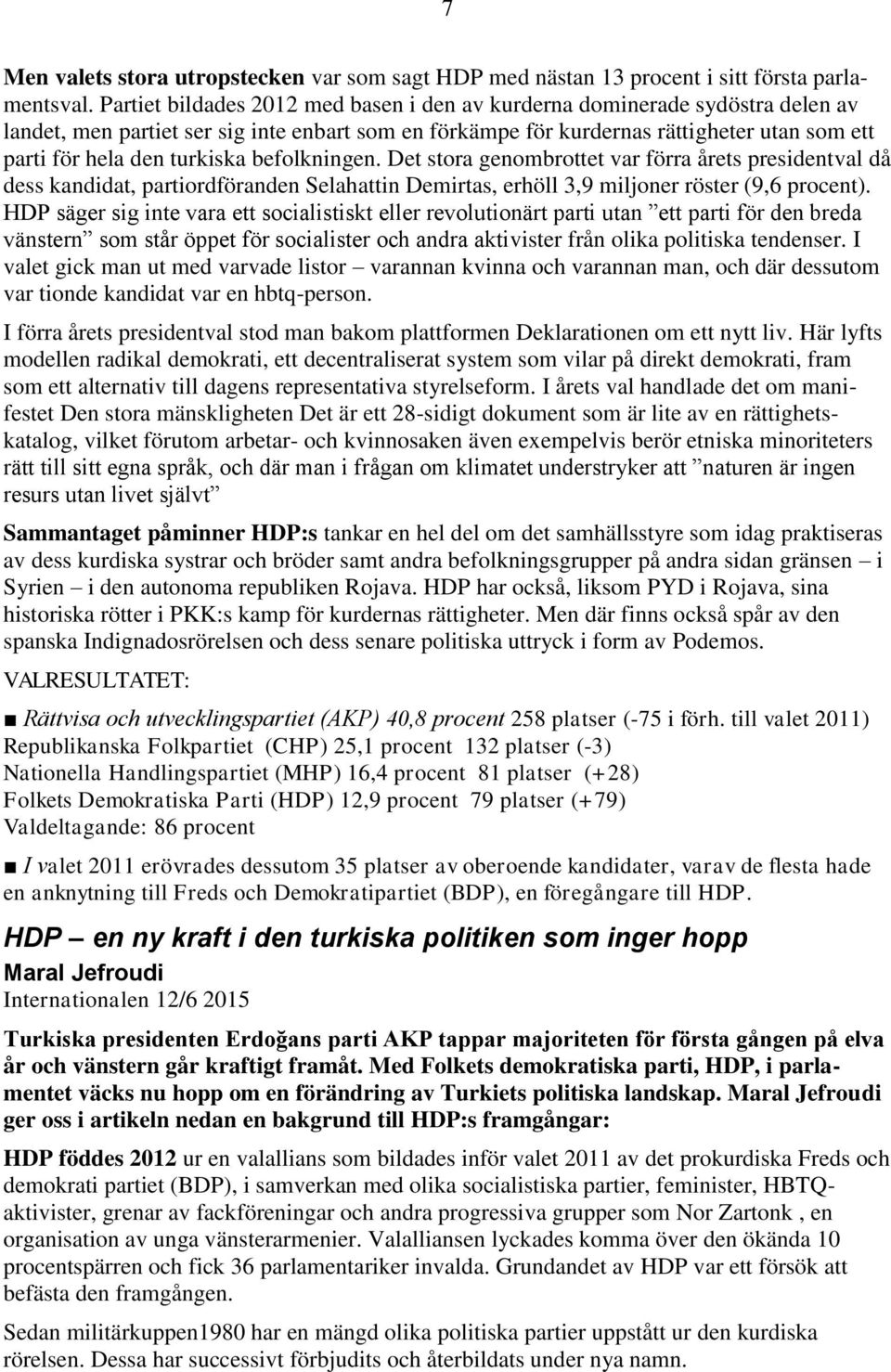 turkiska befolkningen. Det stora genombrottet var förra årets presidentval då dess kandidat, partiordföranden Selahattin Demirtas, erhöll 3,9 miljoner röster (9,6 procent).