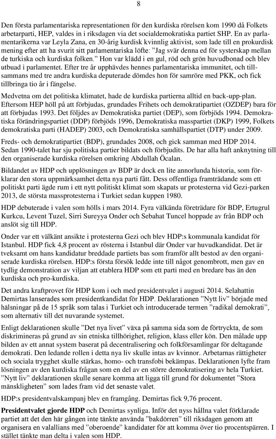 mellan de turkiska och kurdiska folken. Hon var klädd i en gul, röd och grön huvudbonad och blev utbuad i parlamentet.