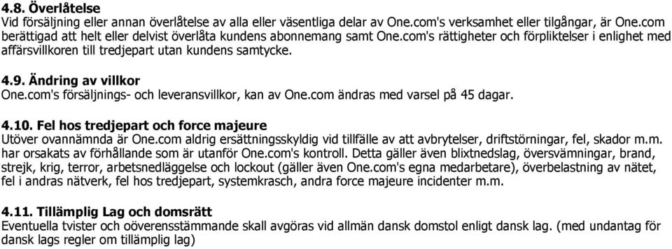 Ändring av villkor One.com's försäljnings- och leveransvillkor, kan av One.com ändras med varsel på 45 dagar. 4.10. Fel hos tredjepart och force majeure Utöver ovannämnda är One.