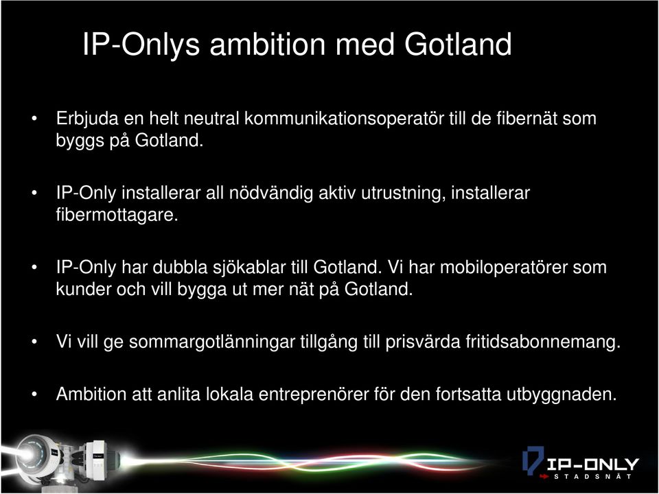 IP-Only har dubbla sjökablar till Gotland. Vi har mobiloperatörer som kunder och vill bygga ut mer nät på Gotland.
