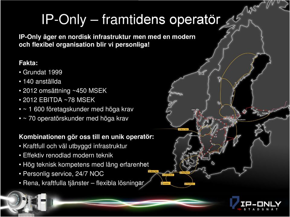 operatörskunder med höga krav Kombinationen gör oss till en unik operatör: Kraftfull och väl utbyggd infrastruktur Effektiv