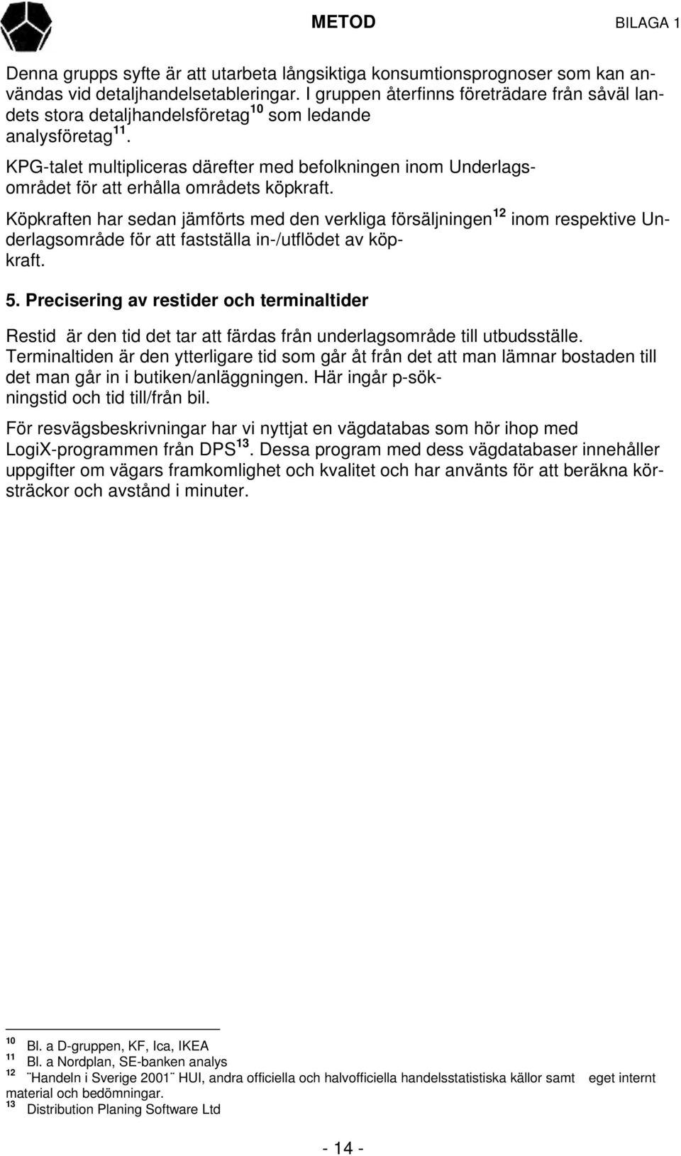 KPG-talet multipliceras därefter med befolkningen inom Underlagsområdet för att erhålla områdets köpkraft.