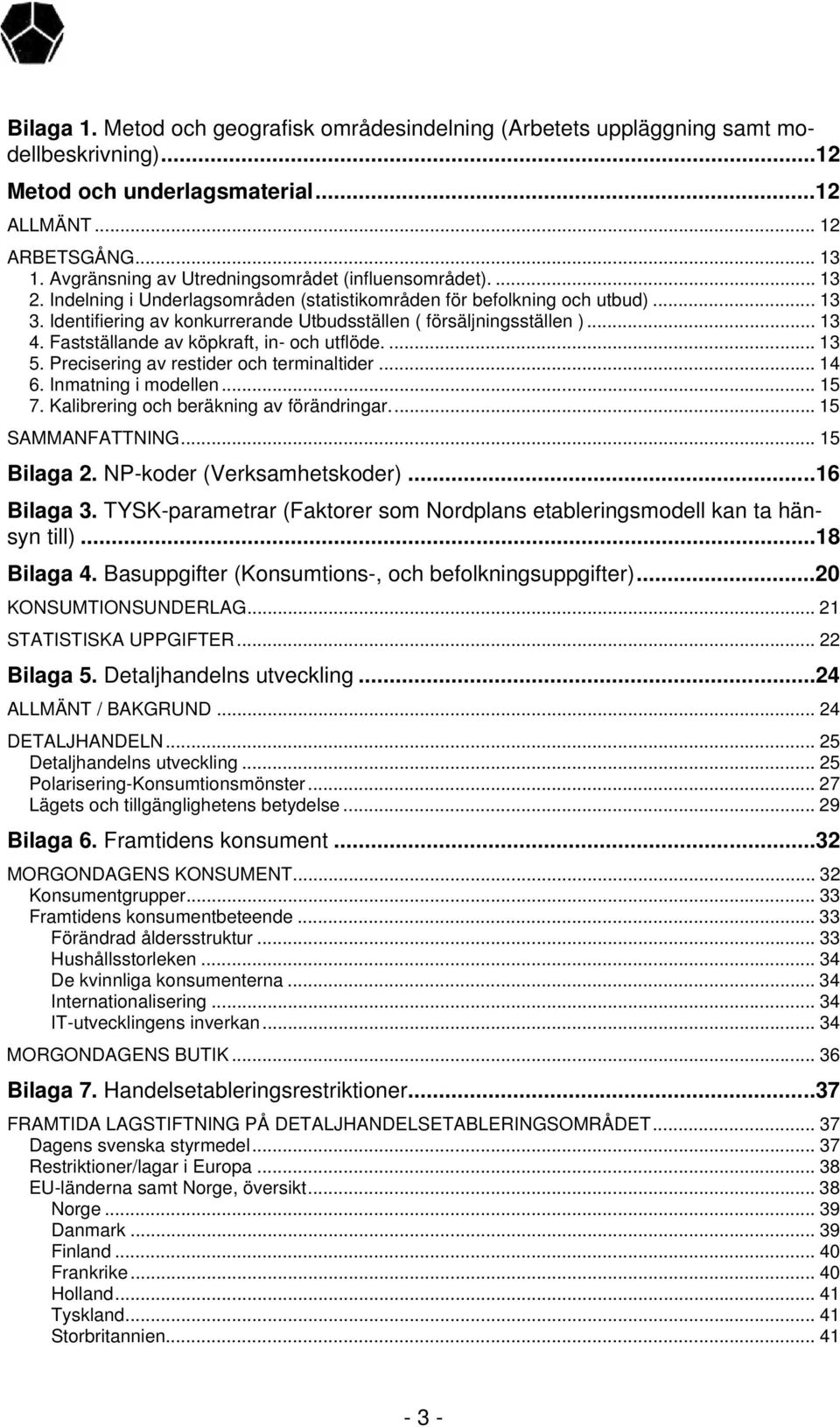 Identifiering av konkurrerande Utbudsställen ( försäljningsställen )... 13 4. Fastställande av köpkraft, in- och utflöde.... 13 5. Precisering av restider och terminaltider... 14 6.