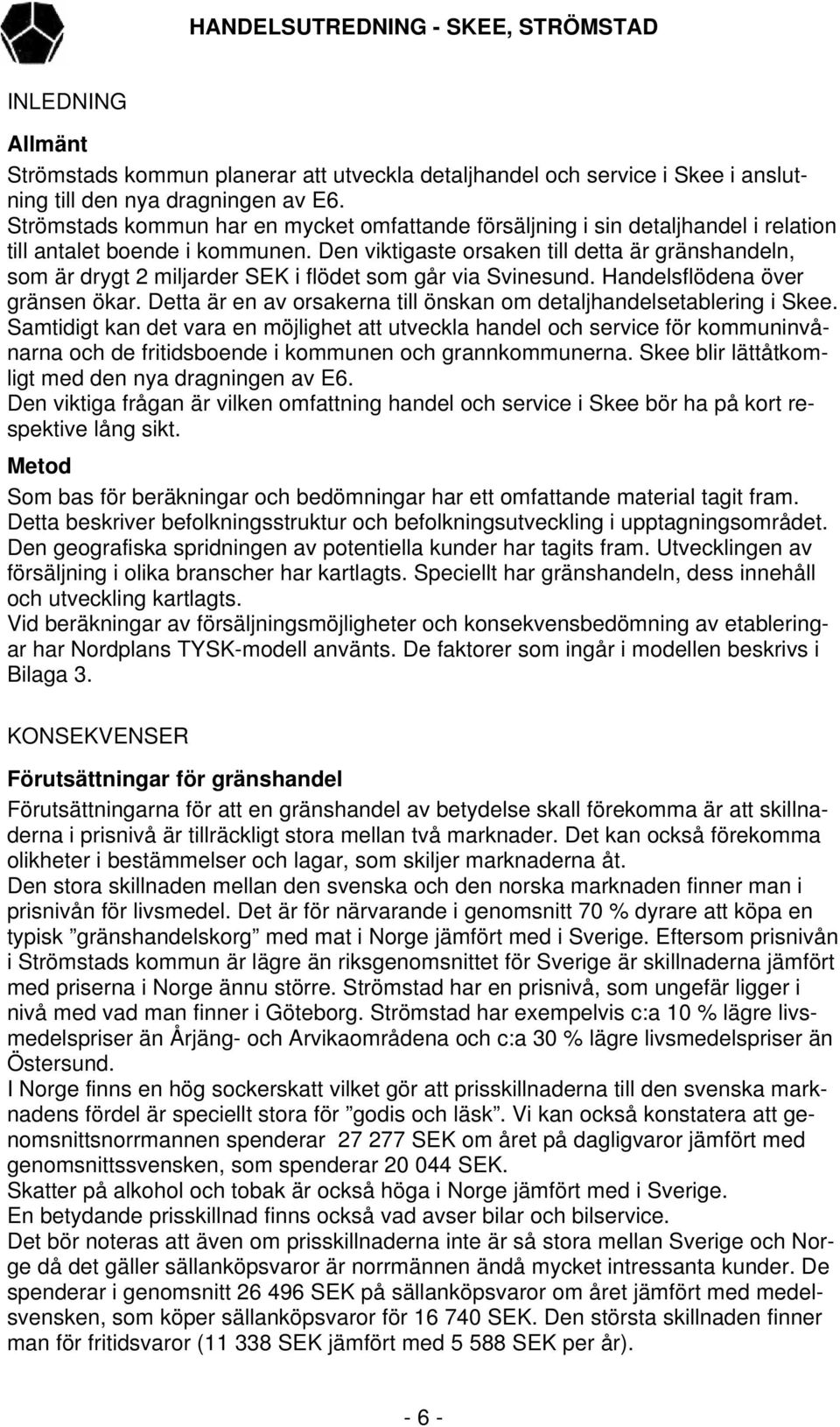 Den viktigaste orsaken till detta är gränshandeln, som är drygt 2 miljarder SEK i flödet som går via Svinesund. Handelsflödena över gränsen ökar.