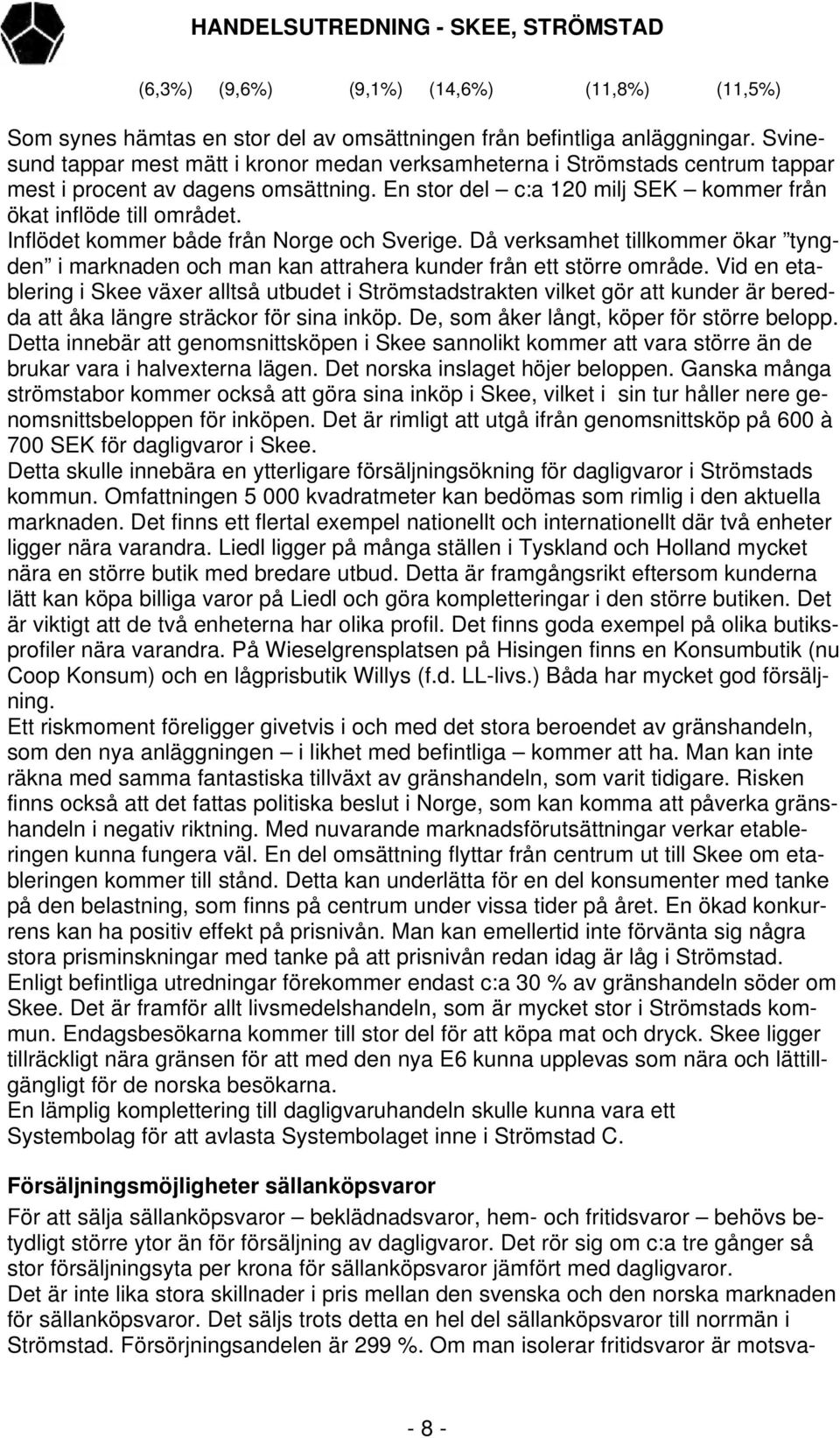 Inflödet kommer både från Norge och Sverige. Då verksamhet tillkommer ökar tyngden i marknaden och man kan attrahera kunder från ett större område.