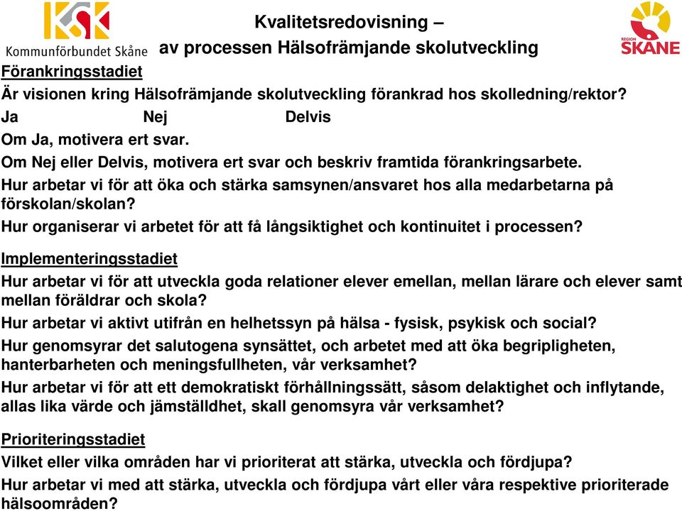 Hur arbetar vi för att öka och stärka samsynen/ansvaret hos alla medarbetarna på förskolan/skolan? Hur organiserar vi arbetet för att få långsiktighet och kontinuitet i processen?