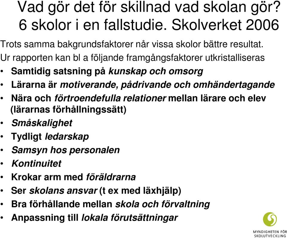 omhändertagande Nära och förtroendefulla relationer mellan lärare och elev (lärarnas förhållningssätt) Småskalighet Tydligt ledarskap Samsyn hos