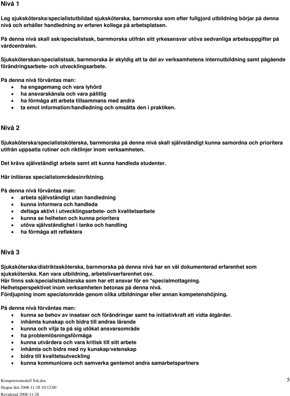 Sjuksköterskan/specialistssk, barnmorska är skyldig att ta del av internutbildning samt pågående förändringsarbete- och utvecklingsarbete.