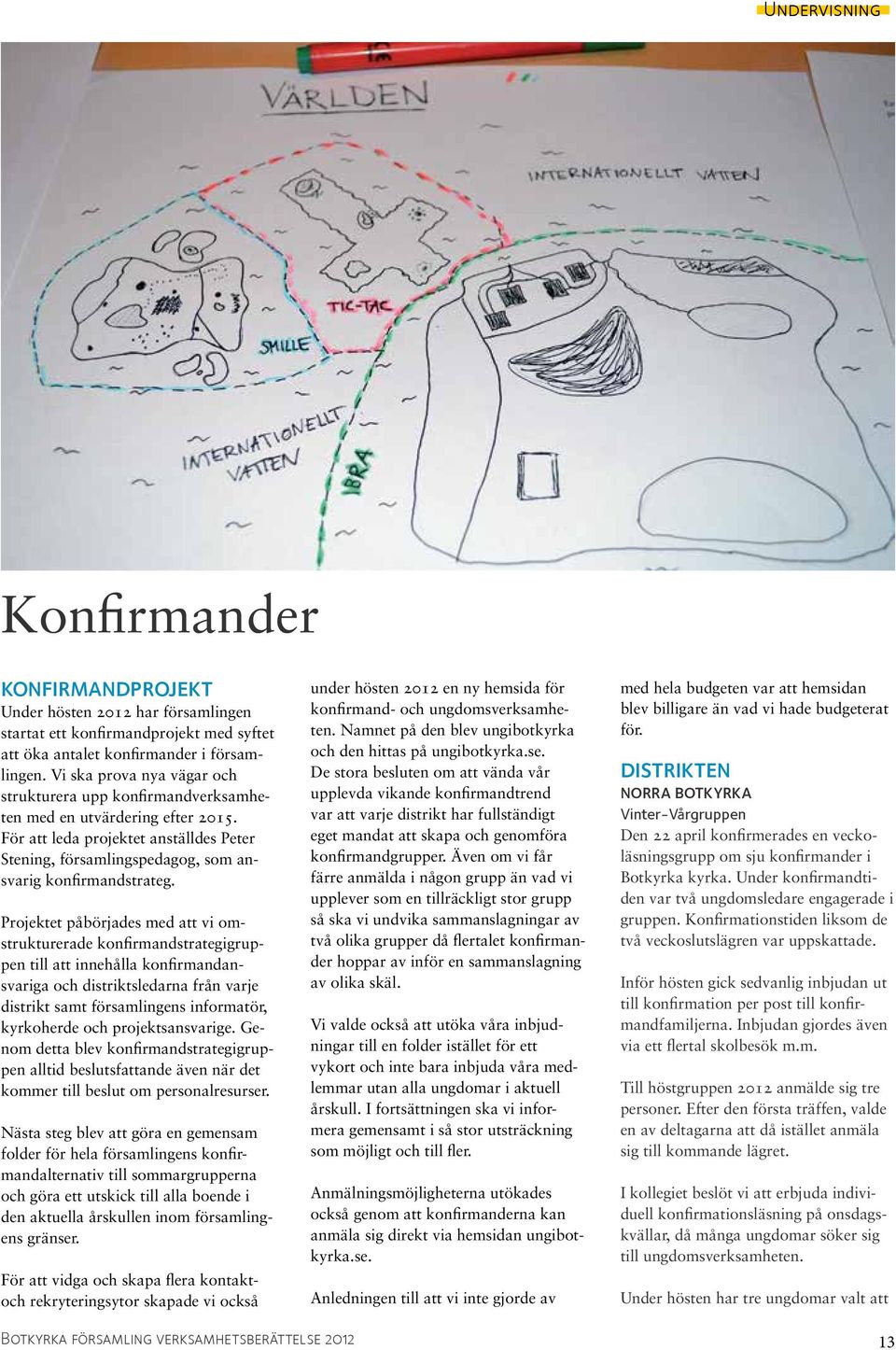 Projektet påbörjades med att vi omstrukturerade konfirmandstrategigruppen till att innehålla konfirmandansvariga och distriktsledarna från varje distrikt samt församlingens informatör, kyrkoherde och