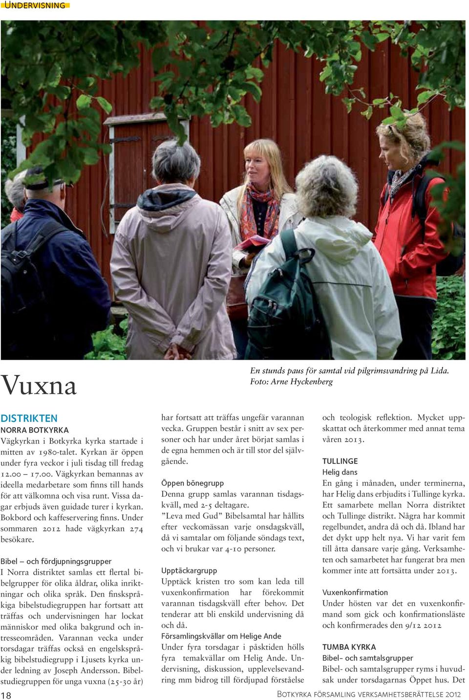 Vissa dagar erbjuds även guidade turer i kyrkan. Bokbord och kaffeservering finns. Under sommaren 2012 hade vägkyrkan 274 besökare.