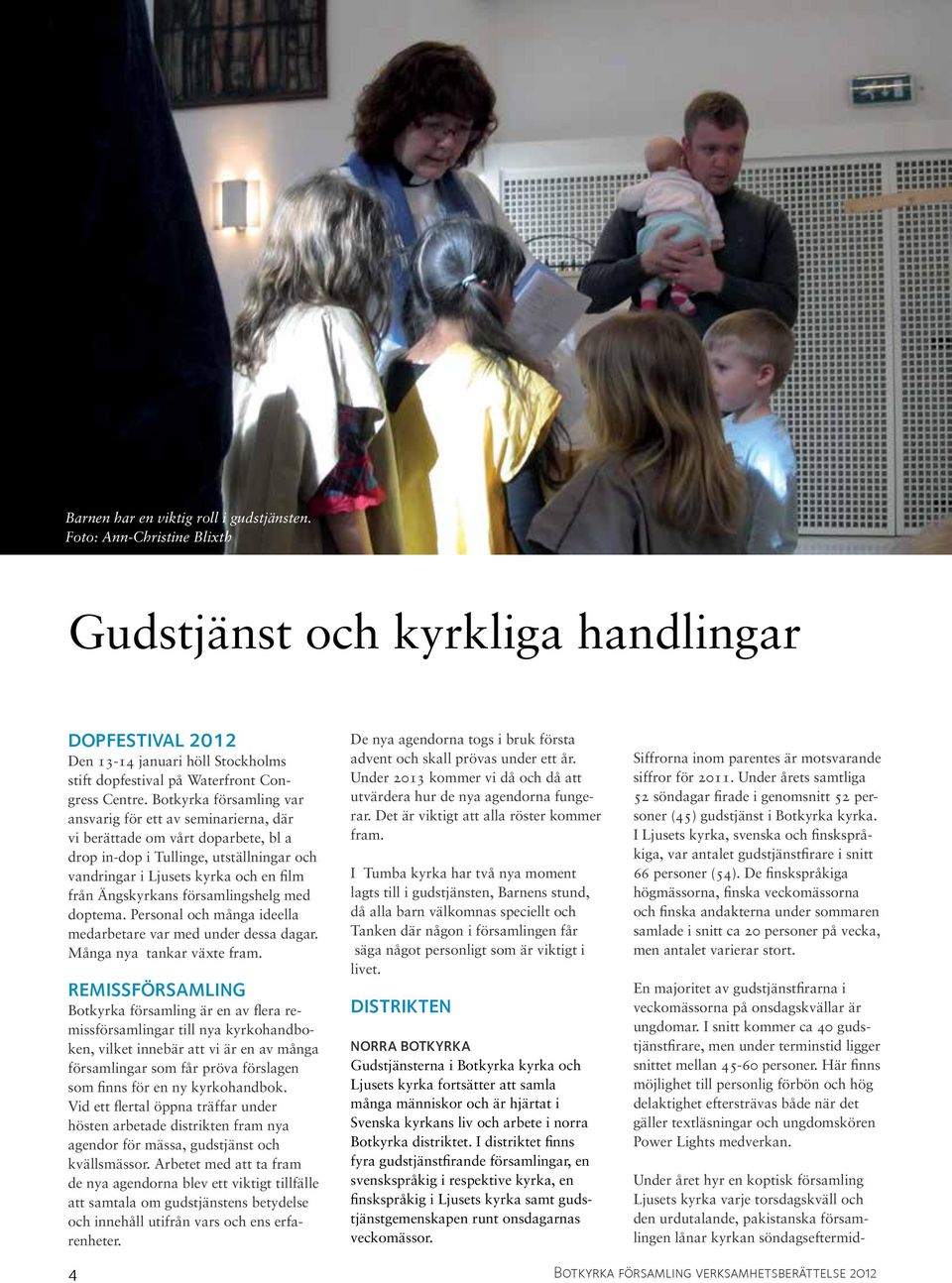 Botkyrka församling var ansvarig för ett av seminarierna, där vi berättade om vårt doparbete, bl a drop in-dop i Tullinge, utställningar och vandringar i Ljusets kyrka och en film från Ängskyrkans