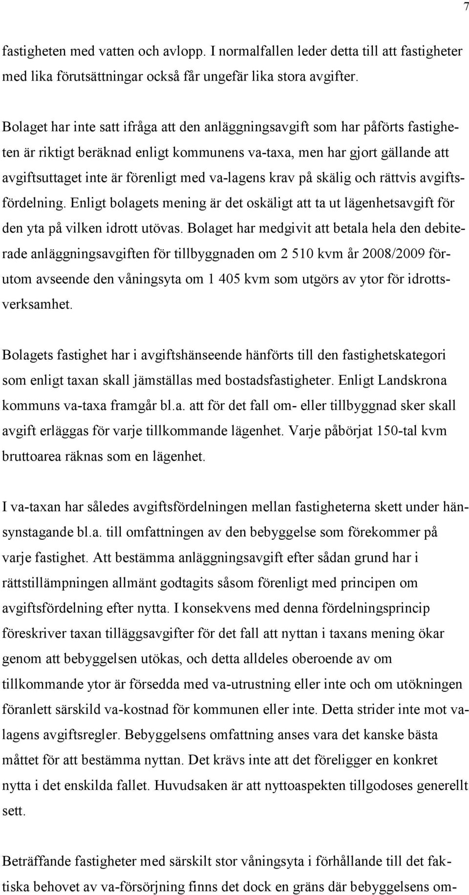 va-lagens krav på skälig och rättvis avgiftsfördelning. Enligt bolagets mening är det oskäligt att ta ut lägenhetsavgift för den yta på vilken idrott utövas.