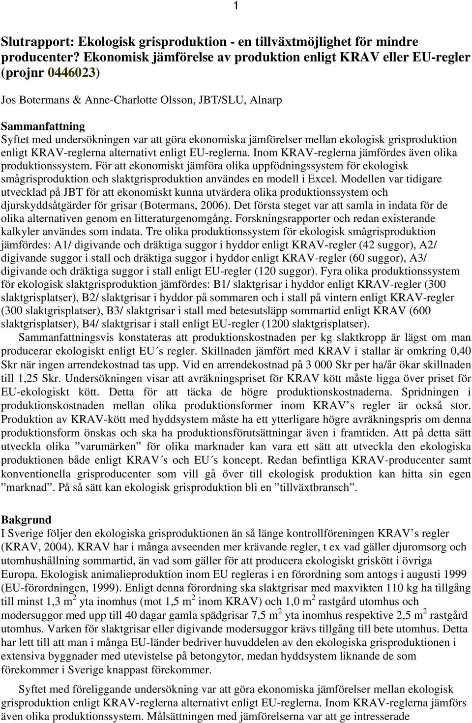 jämförelser mellan ekologisk grisproduktion enligt na alternativt enligt EU-reglerna. Inom na jämfördes även olika produktionssystem.
