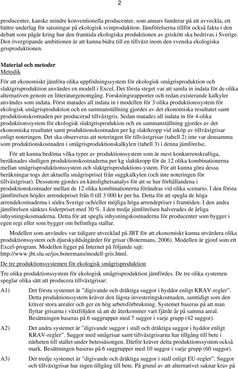 Den övergripande ambitionen är att kunna bidra till en tillväxt inom den svenska ekologiska grisproduktionen.