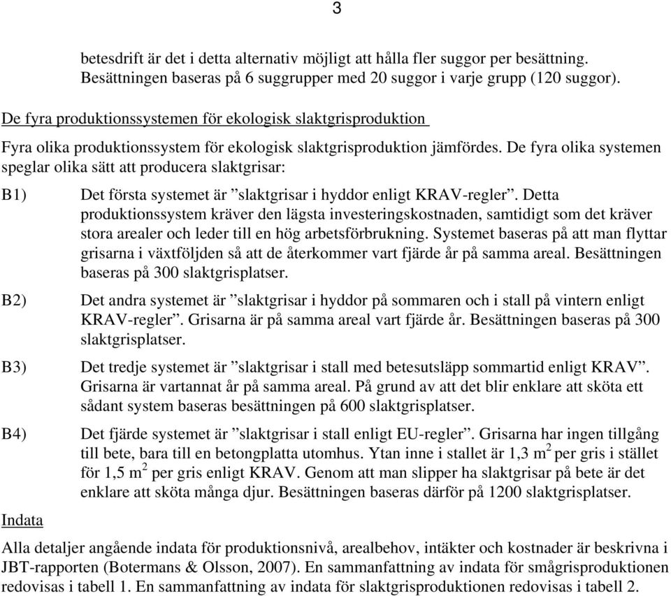 De fyra olika systemen speglar olika sätt att producera slaktgrisar: B1) Det första systemet är slaktgrisar i hyddor enligt.