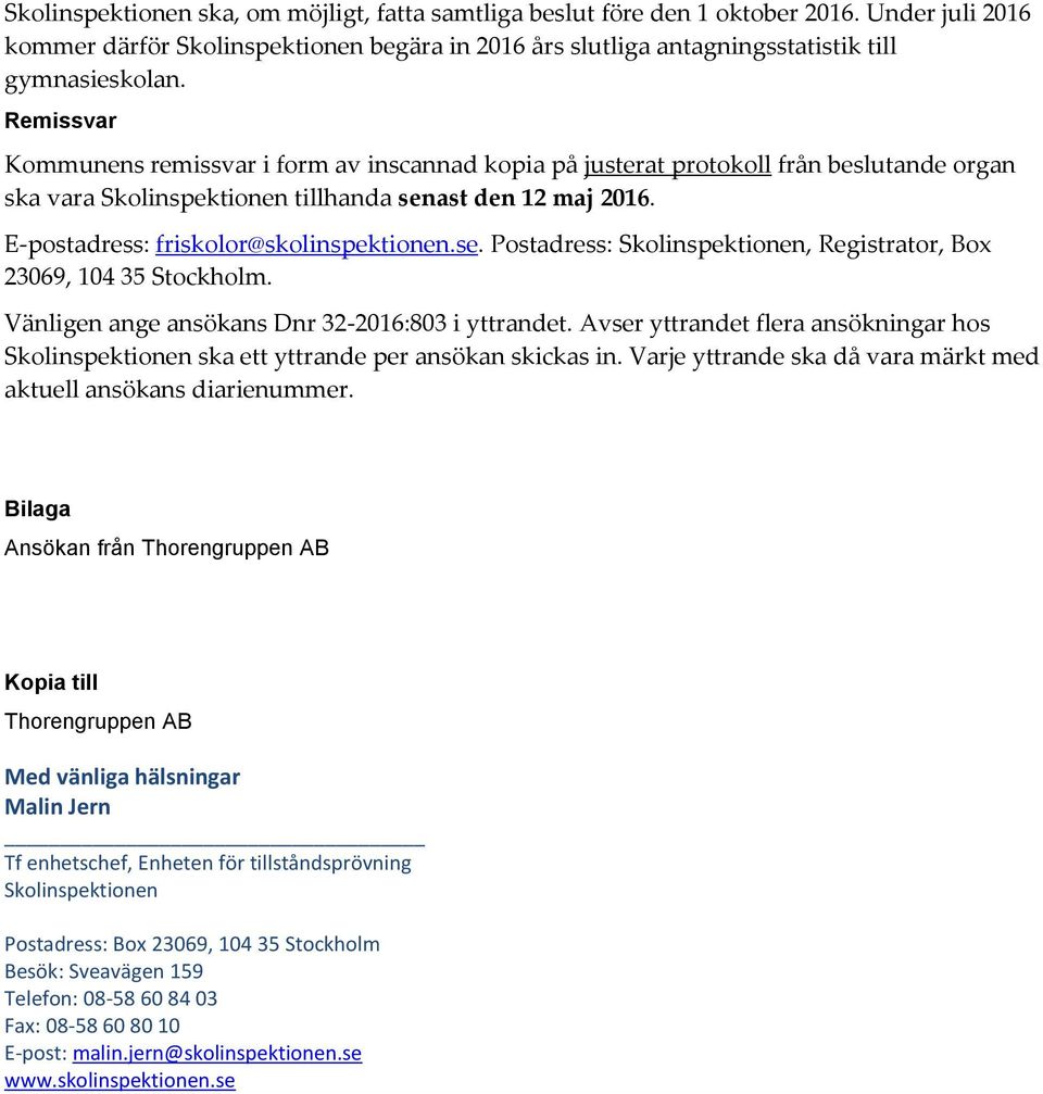 E-postadress: friskolor@skolinspektionen.se. Postadress: Skolinspektionen, Registrator, Box 23069, 104 35 Stockholm. Vänligen ange ansökans Dnr 32-2016:803 i yttrandet.