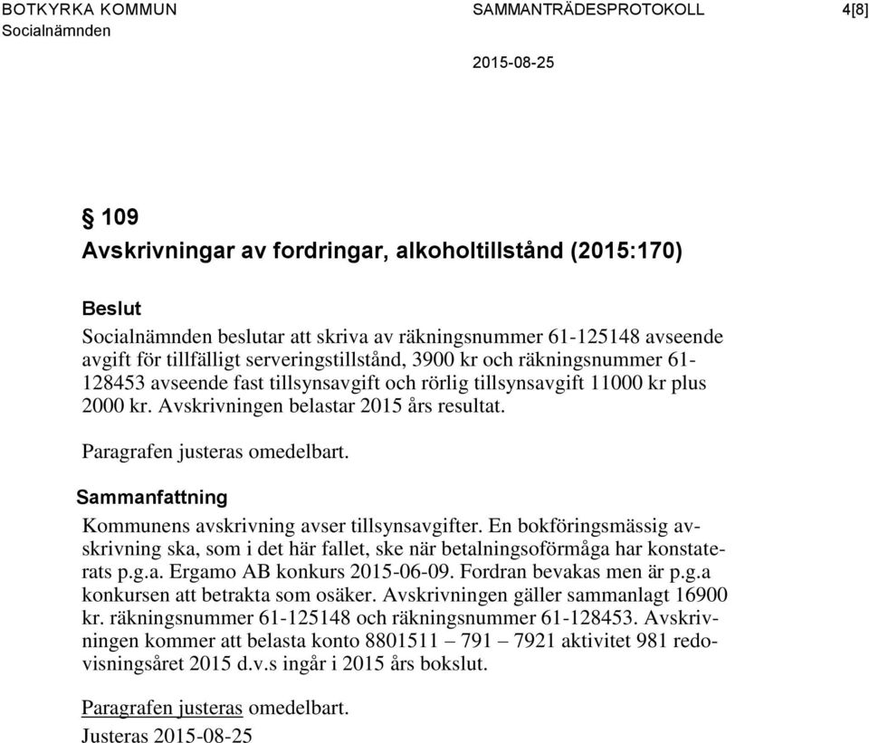 Paragrafen justeras omedelbart. Sammanfattning Kommunens avskrivning avser tillsynsavgifter. En bokföringsmässig avskrivning ska, som i det här fallet, ske när betalningsoförmåga har konstaterats p.g.a. Ergamo AB konkurs 2015-06-09.