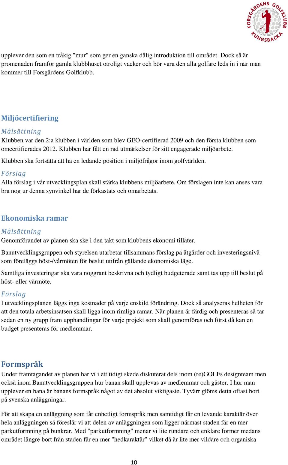 Miljöcertifiering Målsättning Klubben var den 2:a klubben i världen som blev GEO-certifierad 2009 och den första klubben som omcertifierades 2012.