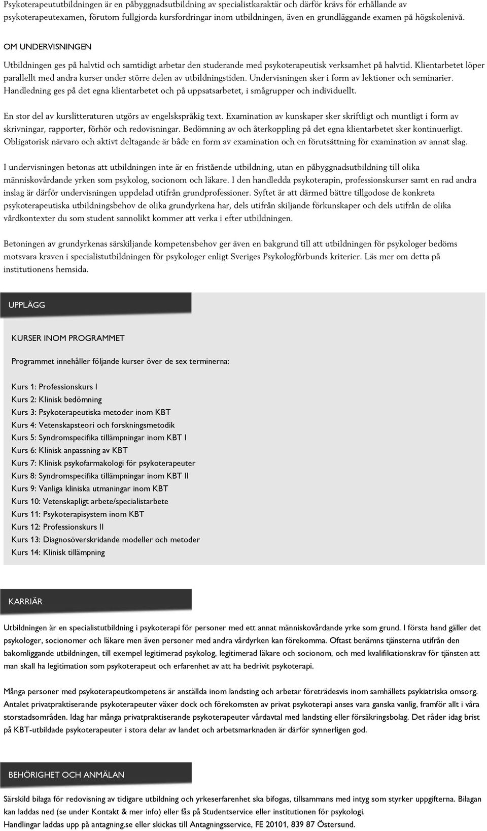 Klientarbetet löper parallellt med andra kurser under större delen av utbildningstiden. Undervisningen sker i form av lektioner och seminarier.