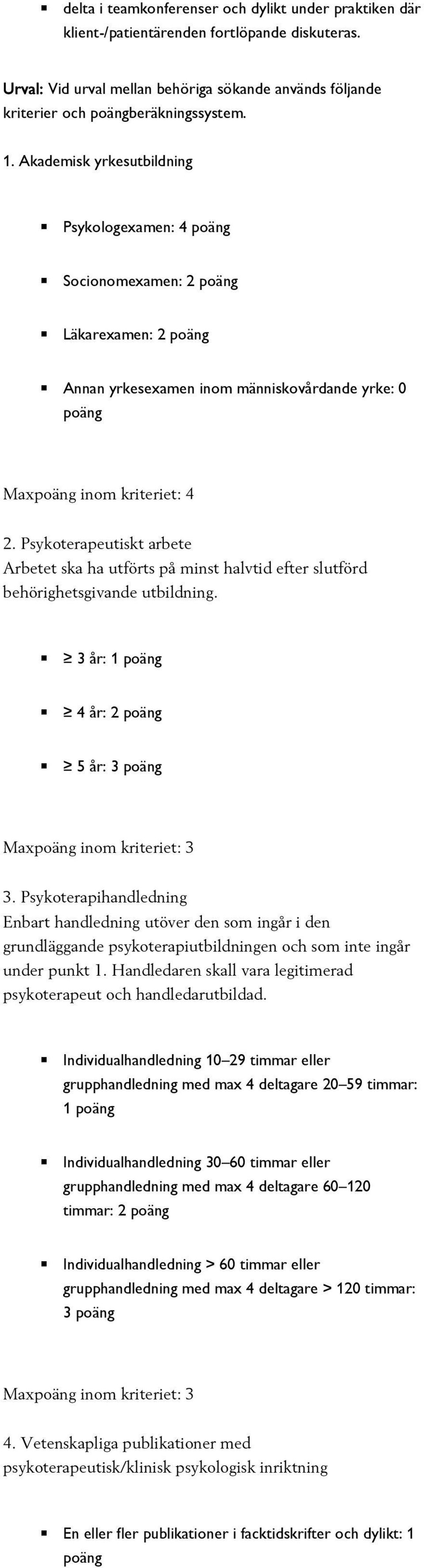 Psykoterapeutiskt arbete Arbetet ska ha utförts på minst halvtid efter slutförd behörighetsgivande utbildning. 3 år: 1 poäng 4 år: 2 poäng 5 år: 3 poäng 3.