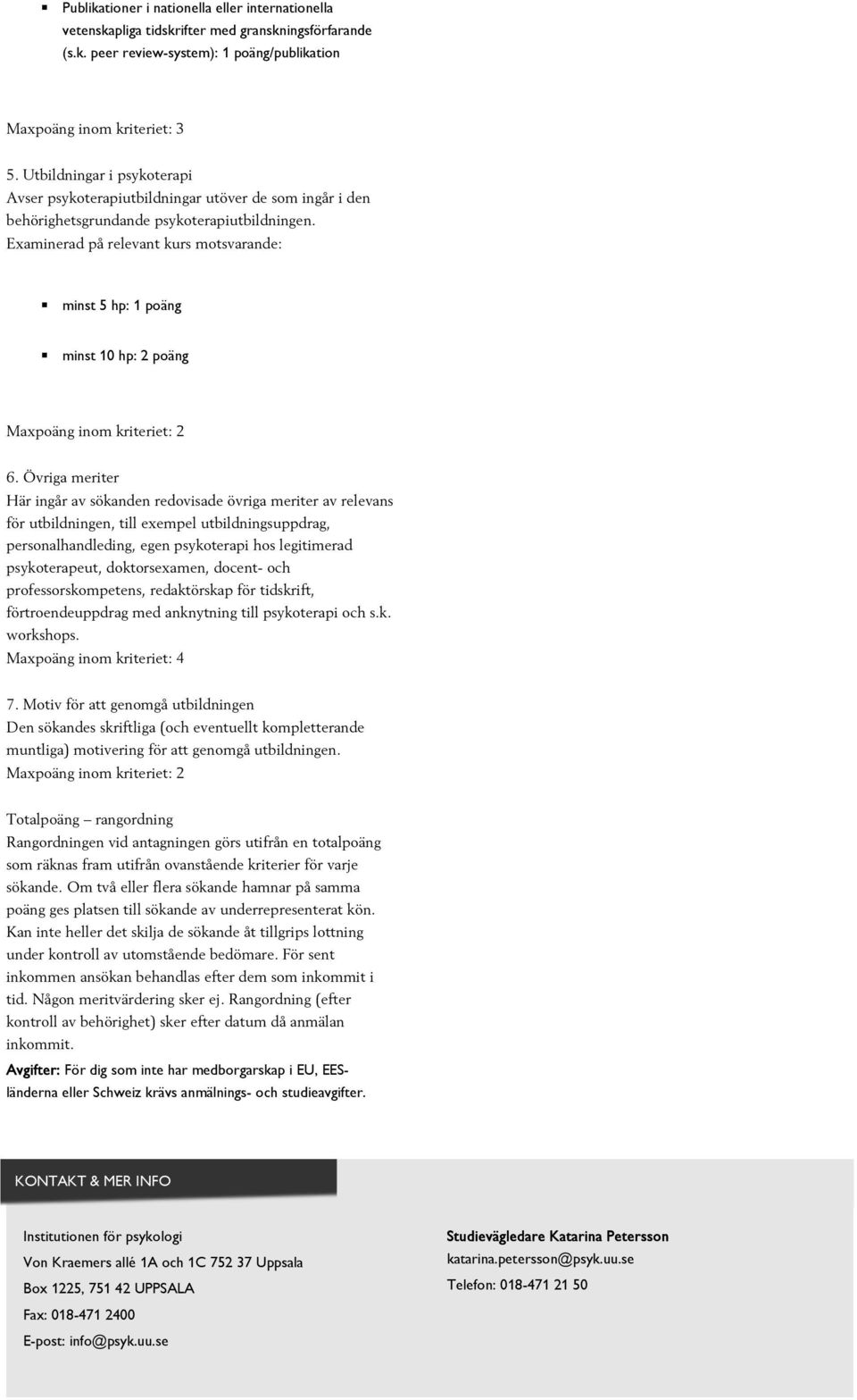 Examinerad på relevant kurs motsvarande: minst 5 hp: 1 poäng minst 10 hp: 2 poäng Maxpoäng inom kriteriet: 2 6.