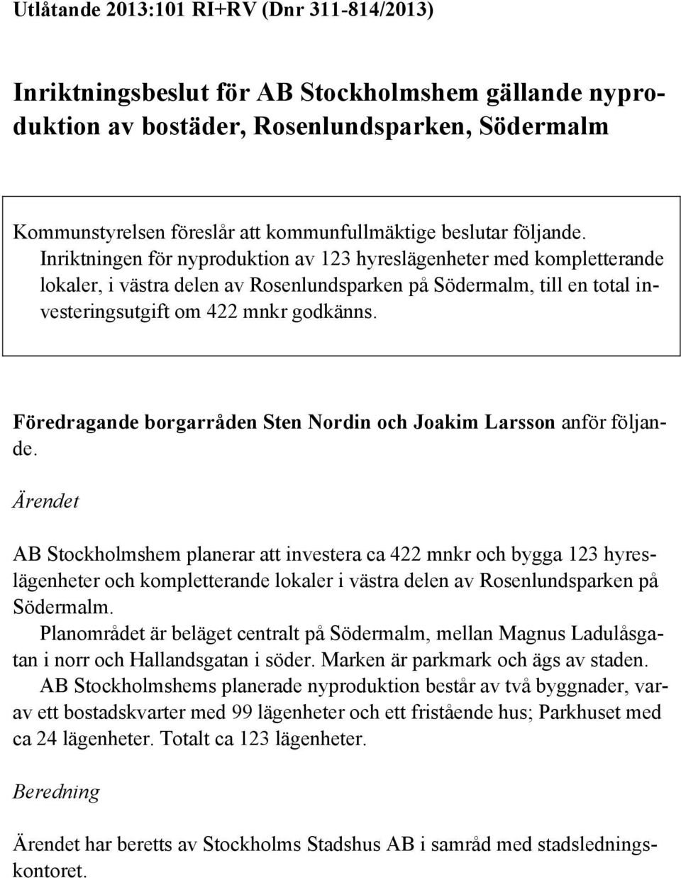 Inriktningen för nyproduktion av 123 hyreslägenheter med kompletterande lokaler, i västra delen av Rosenlundsparken på Södermalm, till en total investeringsutgift om 422 mnkr godkänns.