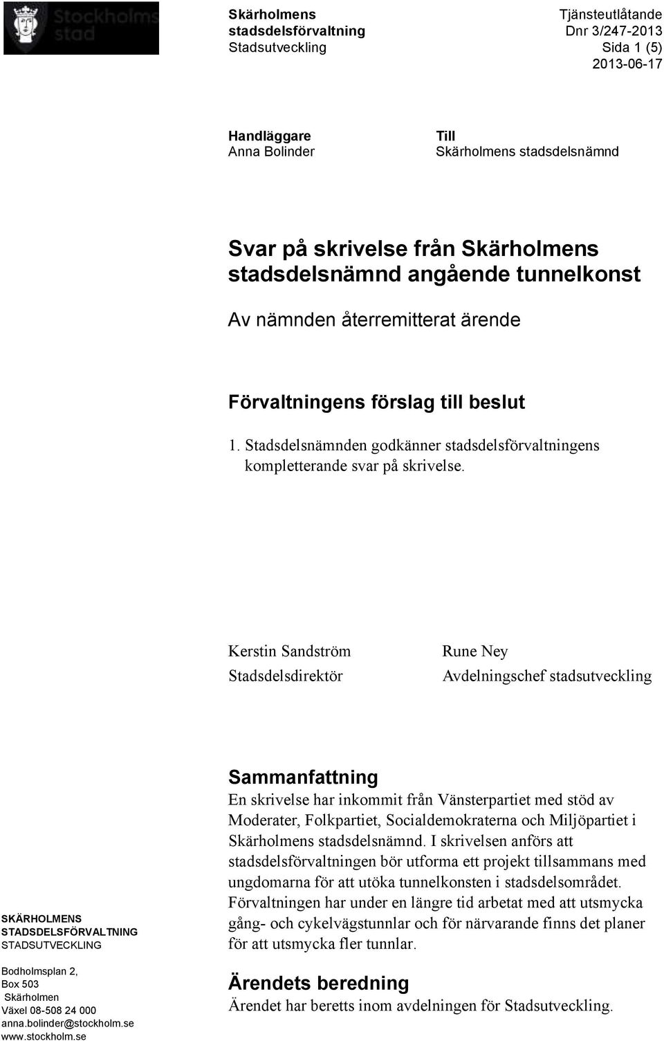 Kerstin Sandström Stadsdelsdirektör Rune Ney Avdelningschef stadsutveckling SKÄRHOLMENS STADSDELSFÖRVALTNING STADSUTVECKLING Bodholmsplan 2, Box 503 Skärholmen Växel 08-508 24 000 anna.