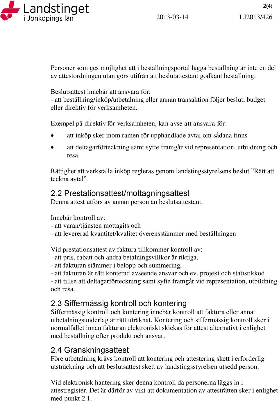 Exempel på direktiv för verksamheten, kan avse att ansvara för: att inköp sker inom ramen för upphandlade avtal om sådana finns att deltagarförteckning samt syfte framgår vid representation,