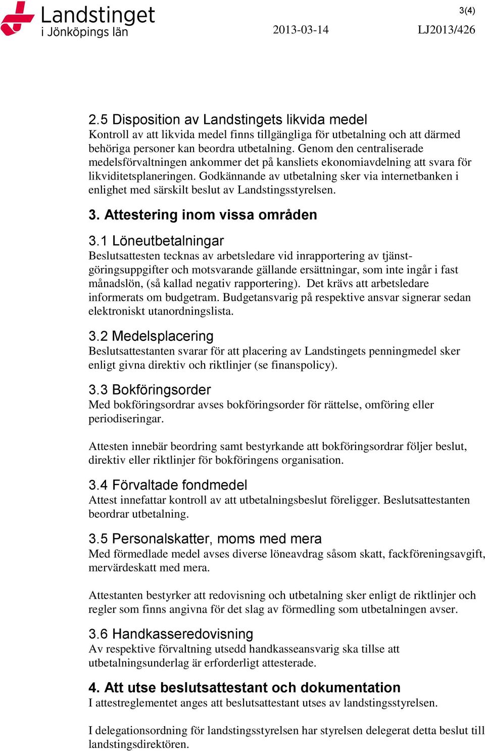 Godkännande av utbetalning sker via internetbanken i enlighet med särskilt beslut av Landstingsstyrelsen. 3. Attestering inom vissa områden 3.