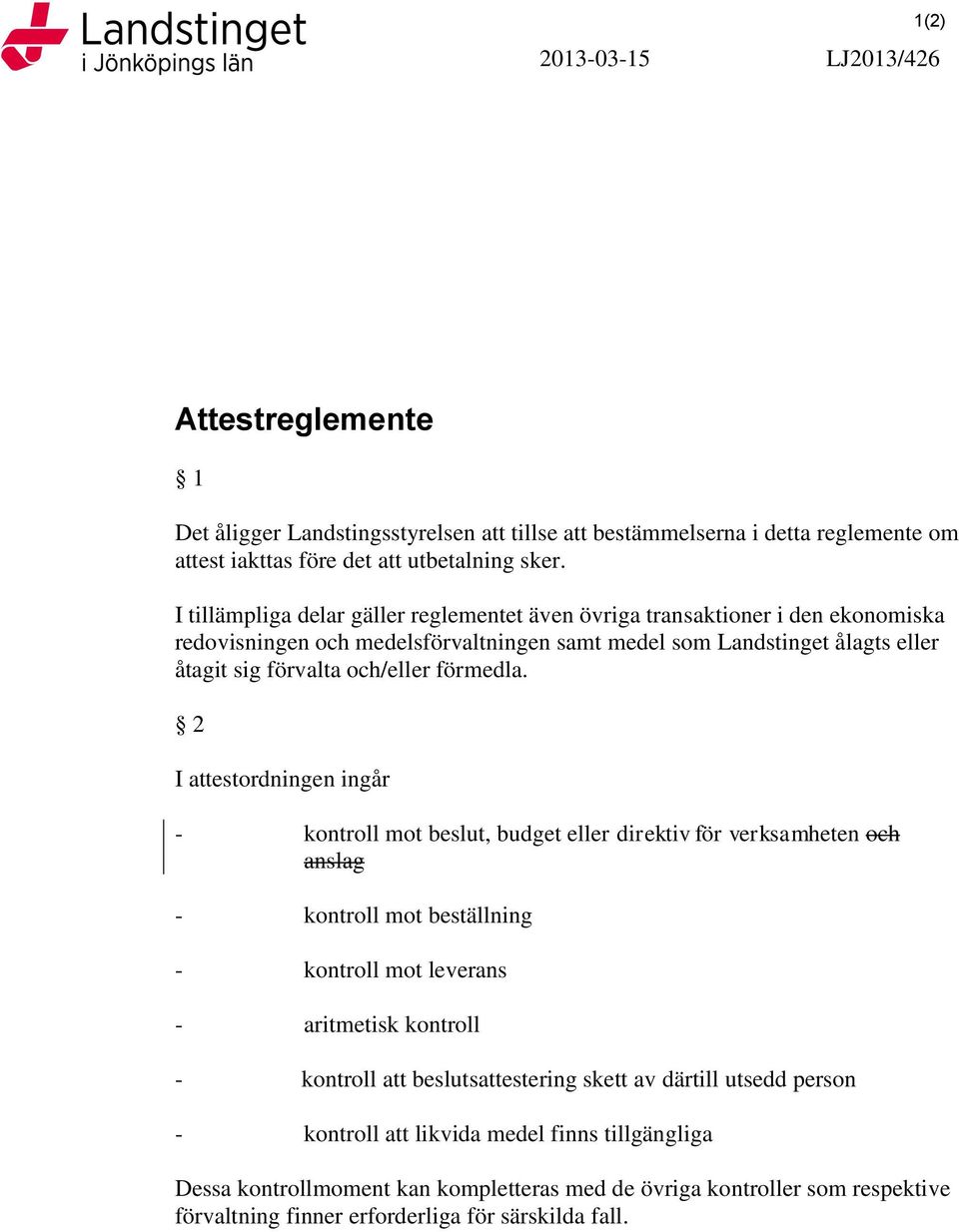 2 I attestordningen ingår - kontroll mot beslut, budget eller direktiv för verksamheten och anslag - kontroll mot beställning - kontroll mot leverans - aritmetisk kontroll - kontroll att