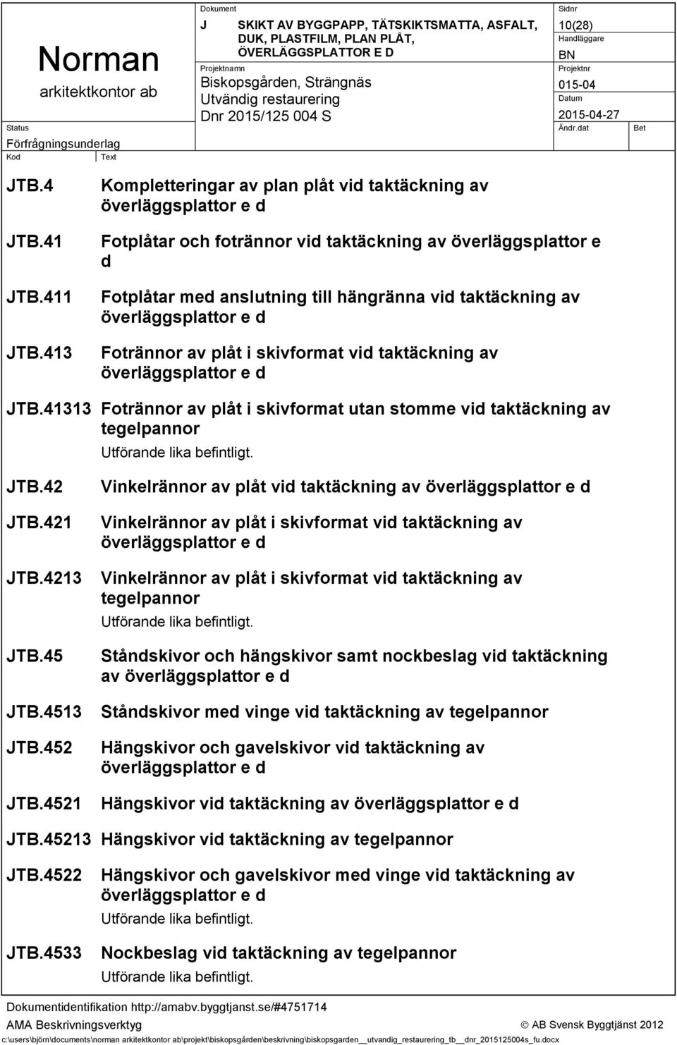 överläggsplattor e d Fotrännor av plåt i skivformat vid taktäckning av överläggsplattor e d JTB.