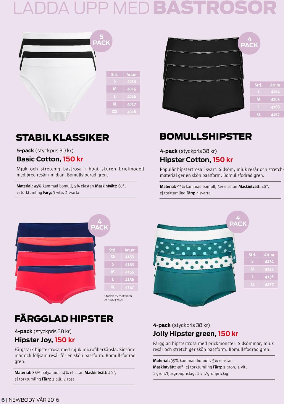 Material: 95% kammad bomull, 5% elastan Maskintvätt: 60, ej torktumling Färg: 3 vita, 2 svarta BOMULLSHIPSTER 4-pack (styckpris 38 kr) Hipster Cotton, 150 kr Populär hipstertrosa i svart.