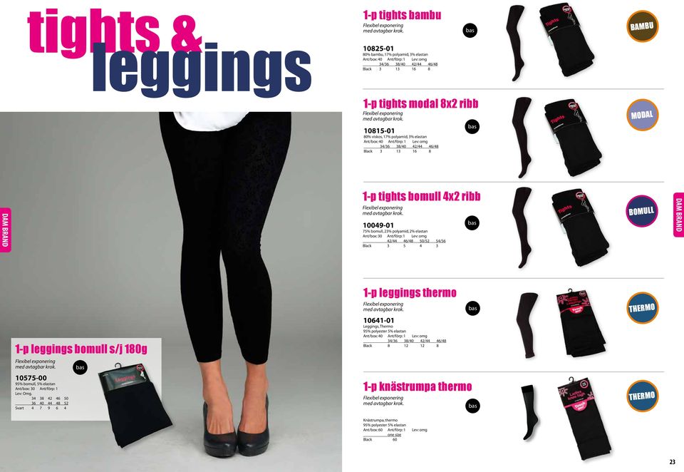 10815-01 80% viskos, 17% polyamid, 3% elastan Ant/box: 40 Ant/förp: 1 Lev: omg 34/36 38/40 42/44 46/48 Black 3 13 16 8 MODAL DAM BRAND 1-p tights bomull 4x2 ribb Flexibel exponering med avtagbar krok.