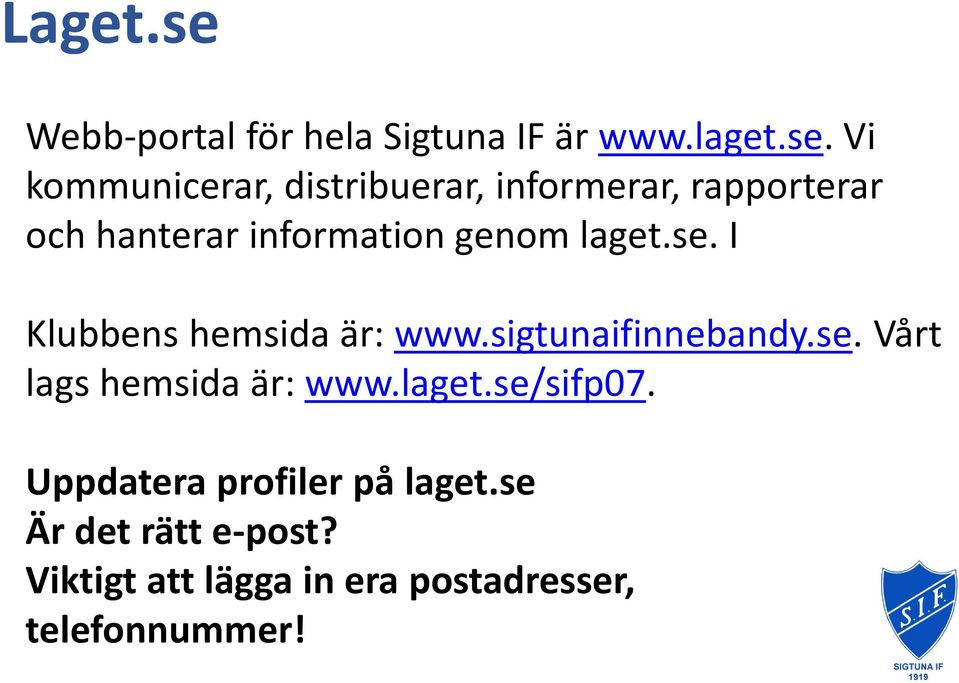 Vi kommunicerar, distribuerar, informerar, rapporterar och hanterar information genom