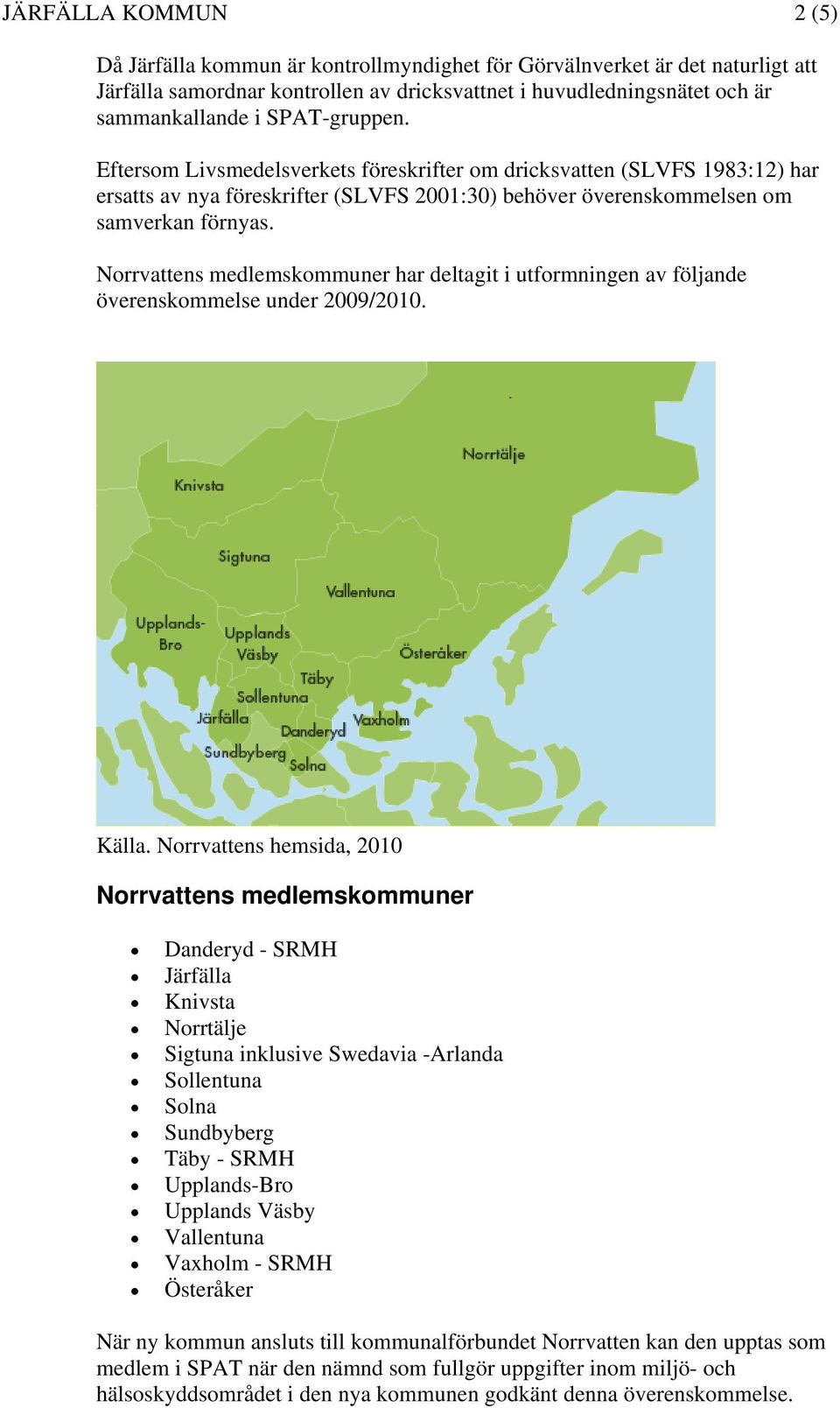 Norrvattens medlemskommuner har deltagit i utformningen av följande överenskommelse under 2009/2010. Källa.