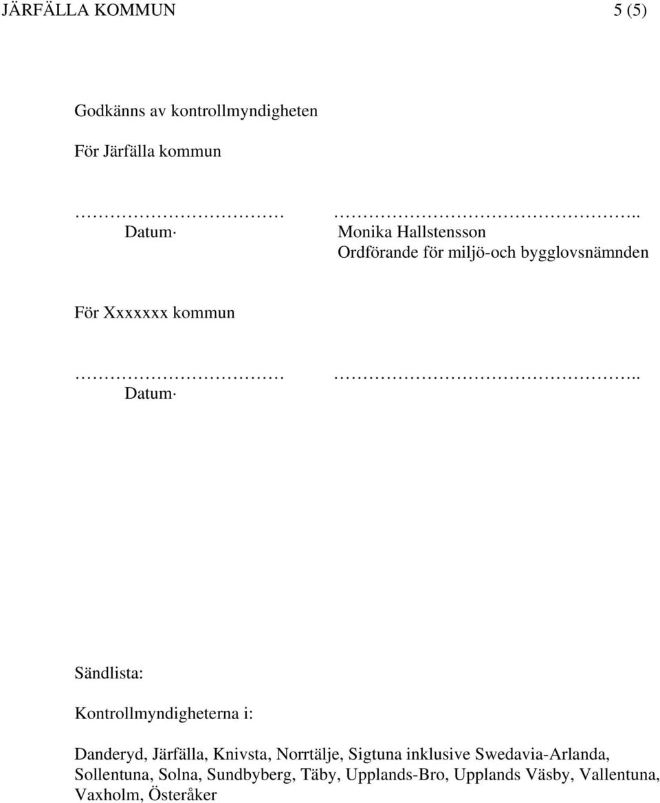 . Sändlista: Kontrollmyndigheterna i: Danderyd, Järfälla, Knivsta, Norrtälje, Sigtuna