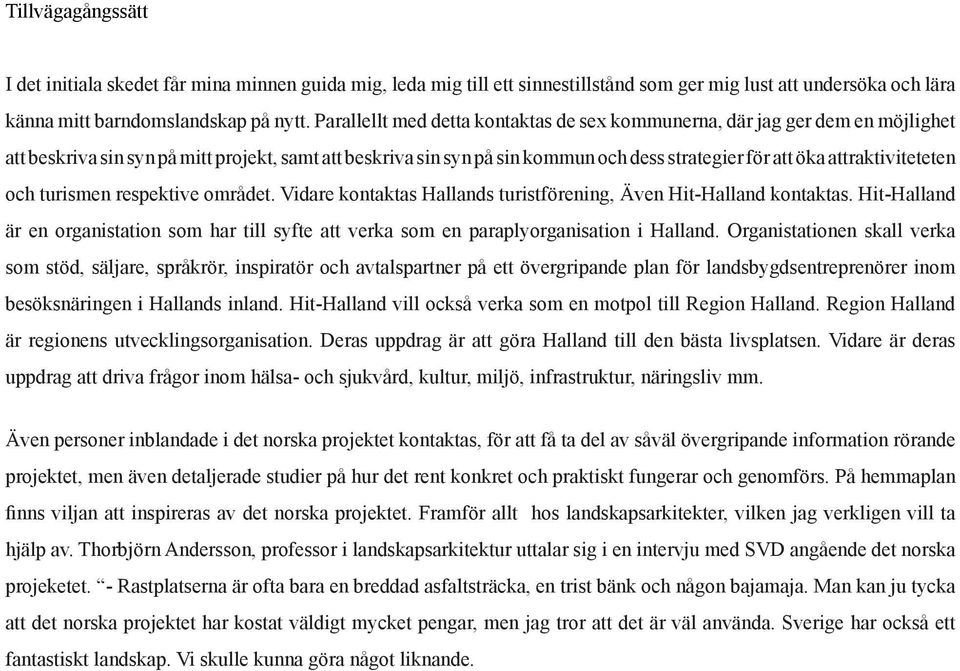 attraktiviteteten och turismen respektive området. Vidare kontaktas Hallands turistförening, Även Hit-Halland kontaktas.