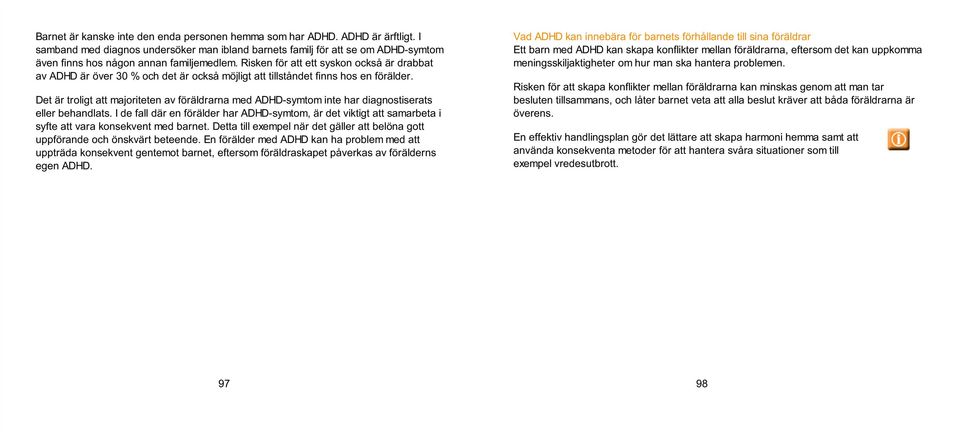 Risken för att ett syskon också är drabbat av ADHD är över 30 % och det är också möjligt att tillståndet finns hos en förälder.