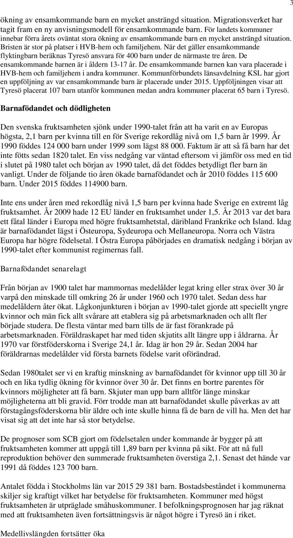 När det gäller ensamkommande flyktingbarn beräknas Tyresö ansvara för 400 barn under de närmaste tre åren. De ensamkommande barnen är i åldern 13-17 år.