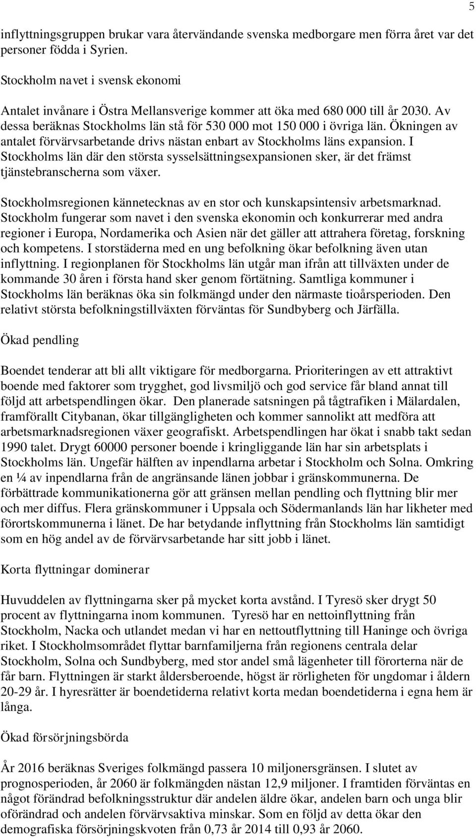 Ökningen av antalet förvärvsarbetande drivs nästan enbart av Stockholms läns expansion. I Stockholms län där den största sysselsättningsexpansionen sker, är det främst tjänstebranscherna som växer.