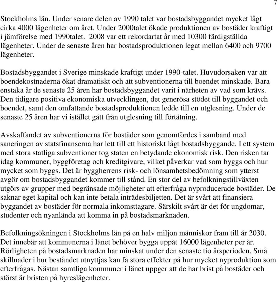 Bostadsbyggandet i Sverige minskade kraftigt under 1990-talet. Huvudorsaken var att boendekostnaderna ökat dramatiskt och att subventionerna till boendet minskade.