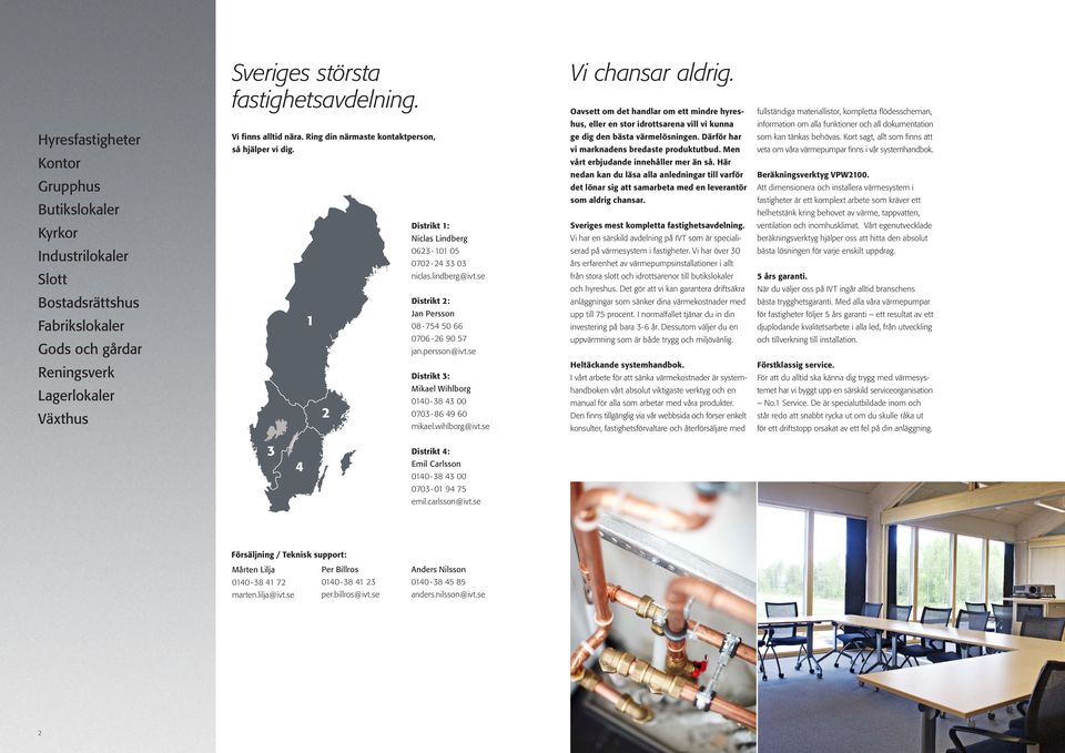 se Vi chansar aldrig. Oavsett om det handlar om ett mindre hyreshus, eller en stor idrottsarena vill vi kunna ge dig den bästa värmelösningen. Därför har vi marknadens bredaste produktutbud.