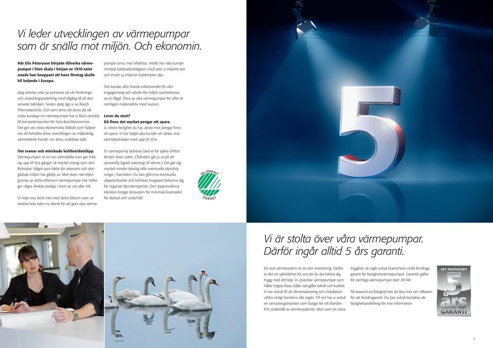 Idag arbetar cirka 50 personer på vår forskningsoch utvecklingsavdelning med tillgång till all den senaste tekniken. Sedan 2005 ägs vi av Bosch Thermotechnik.