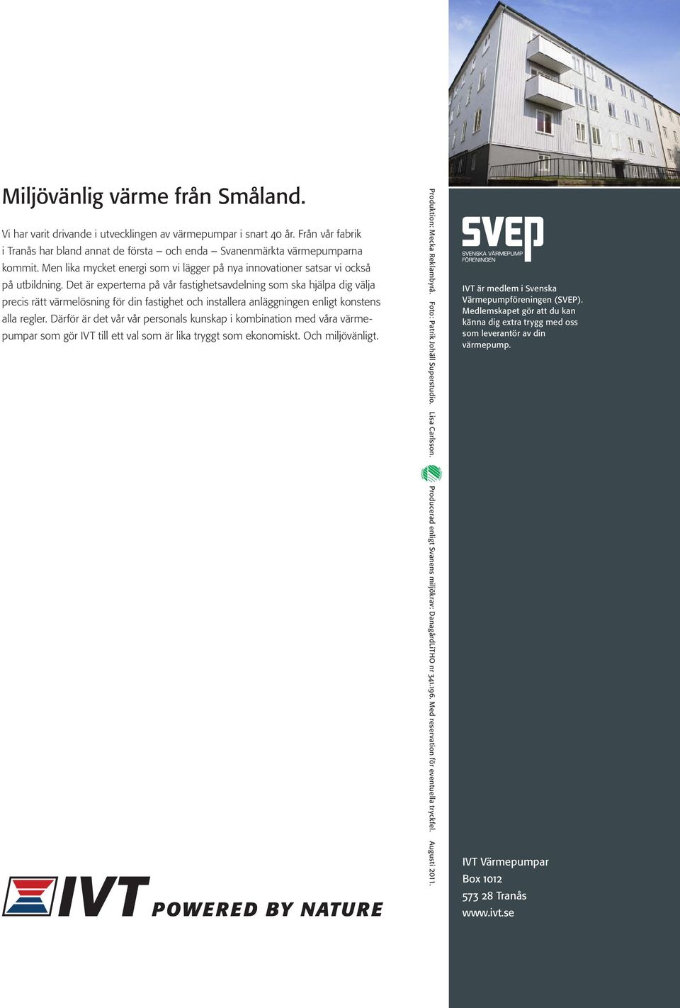 Det är experterna på vår fastighetsavdelning som ska hjälpa dig välja precis rätt värmelösning för din fastighet och installera anläggningen enligt konstens alla regler.